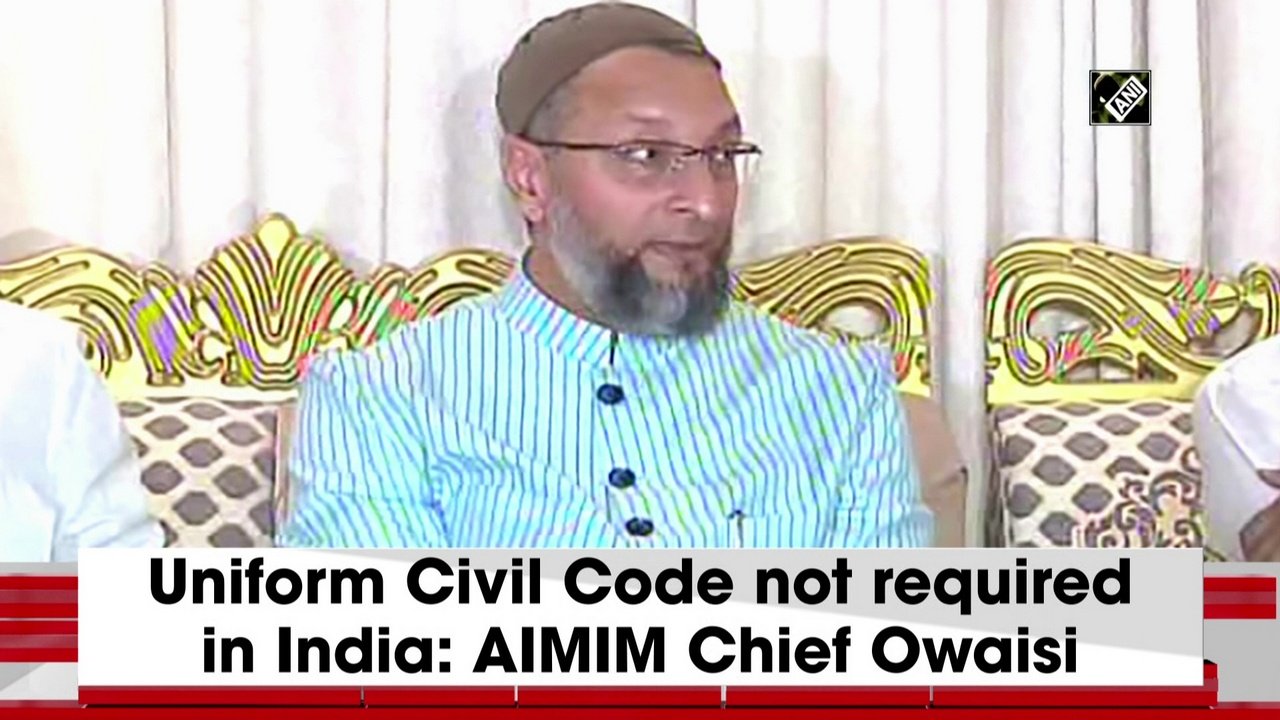 No need for Uniform Civil Code in India: Asaduddin Owaisi